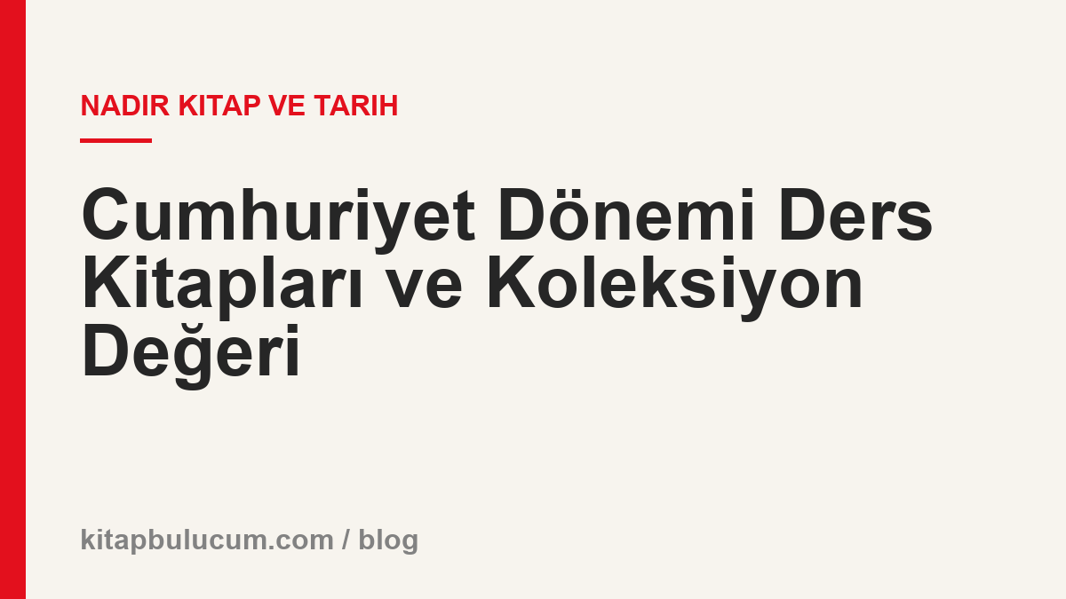 Cumhuriyet Dönemi Ders Kitapları ve Koleksiyon Değeri