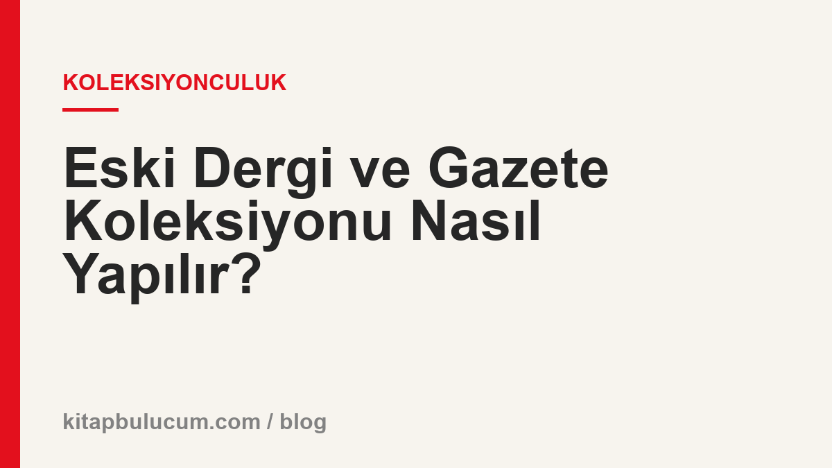 Eski Dergi ve Gazete Koleksiyonu Nasıl Yapılır?