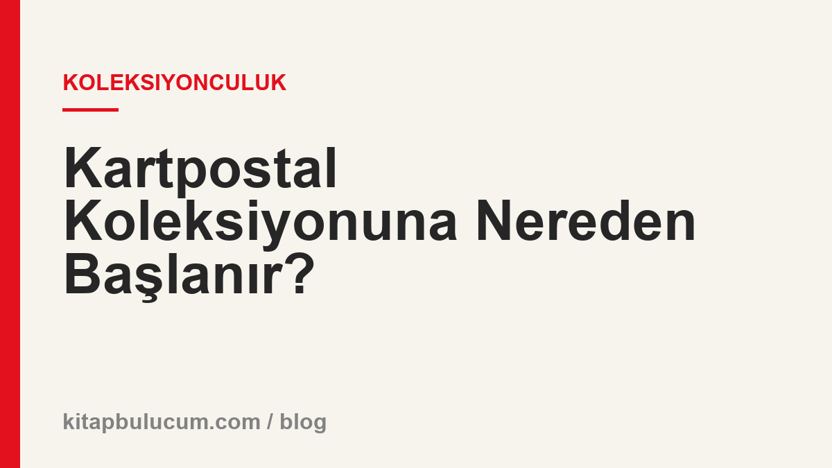 Kartpostal Koleksiyonuna Nereden Başlanır?