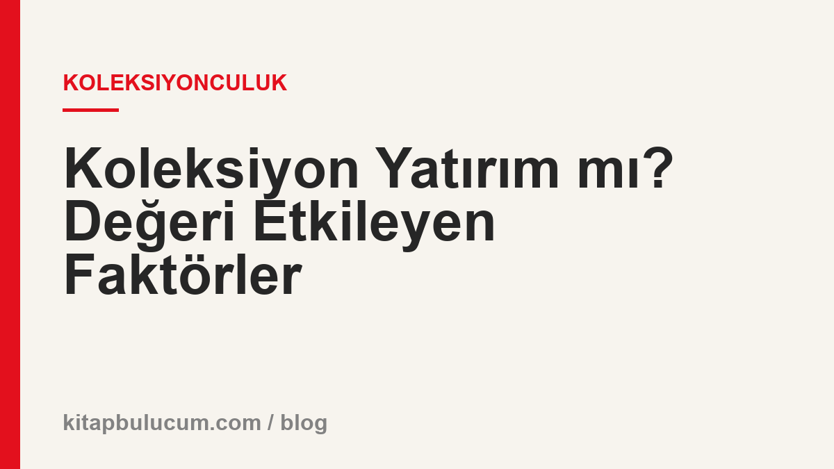 Koleksiyon Yatırım mı? Değeri Etkileyen Faktörler