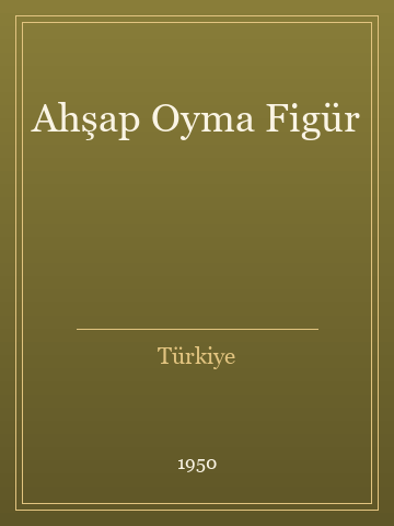 Ahşap Oyma Figür (İlk Baskılardan)